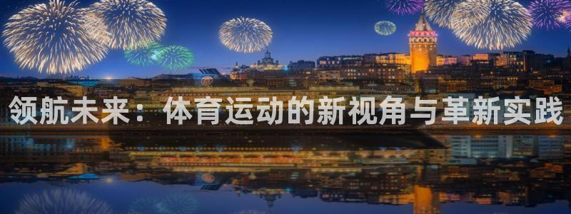 vsport体育官网下载平台：领航未来：体育运动的新